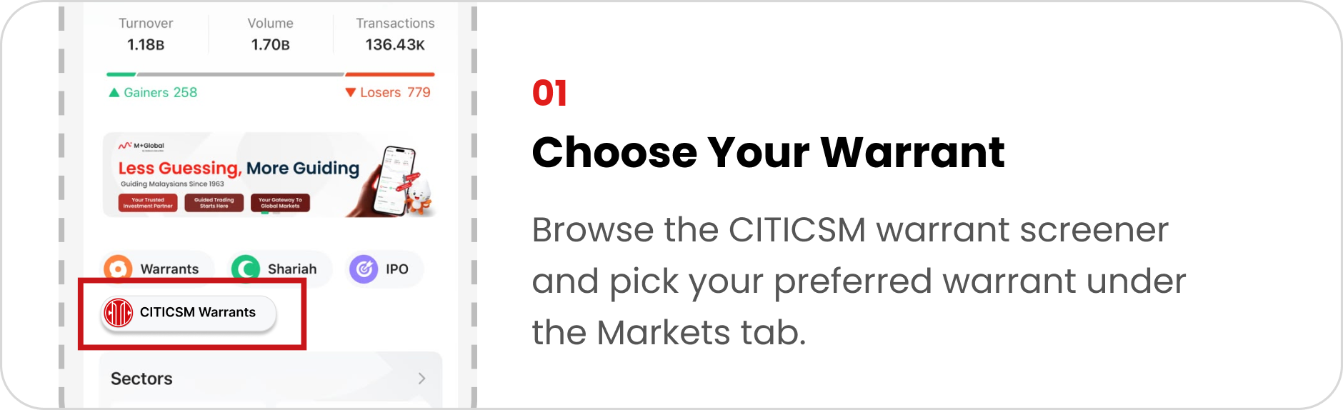01 Choose Your Warrant: Browse the CITICSM warrant screener and pick your preferred warrant under the Markets tab.